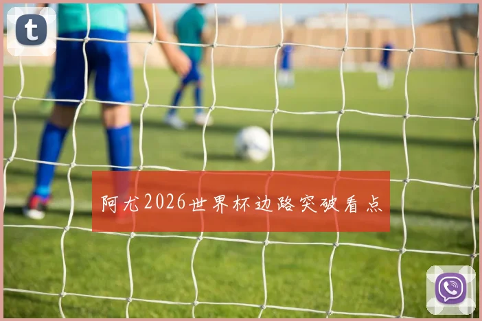 阿尤2026世界杯边路突破看点