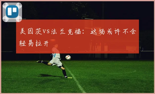美因茨vs法兰克福：这场或许不会轻易拉开