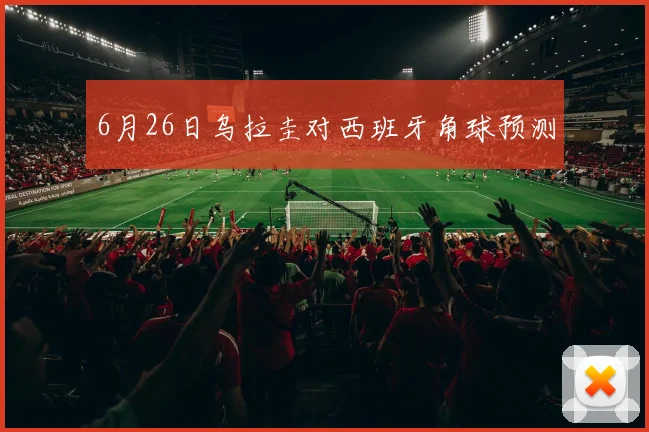 6月26日乌拉圭对西班牙角球预测