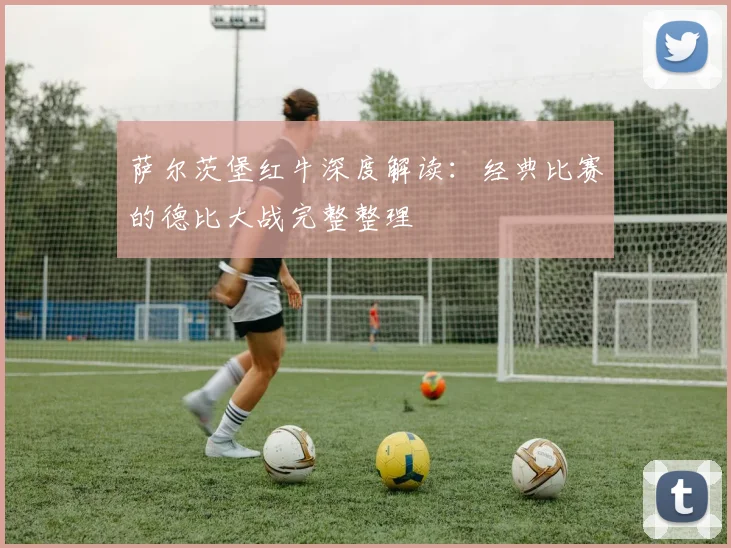 萨尔茨堡红牛深度解读：经典比赛的德比大战完整整理