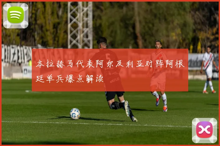 本拉赫马代表阿尔及利亚对阵阿根廷单兵爆点解读