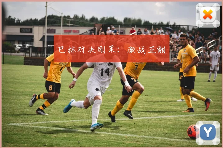 巴林对决刚果：激战正酣