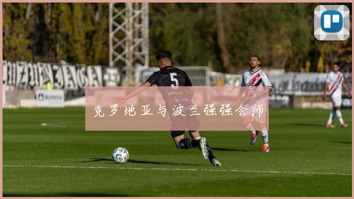 克罗地亚与波兰强强会师