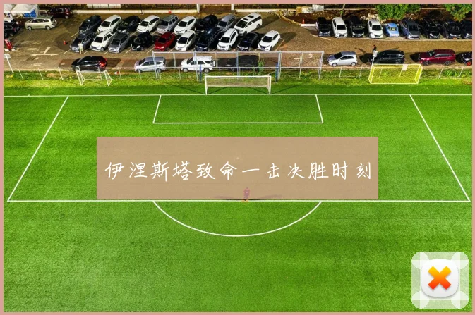 伊涅斯塔致命一击决胜时刻