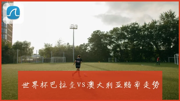 世界杯巴拉圭vs澳大利亚赔率走势
