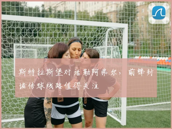 斯特拉斯堡对话勒阿弗尔,前锋封堵传球线路值得关注
