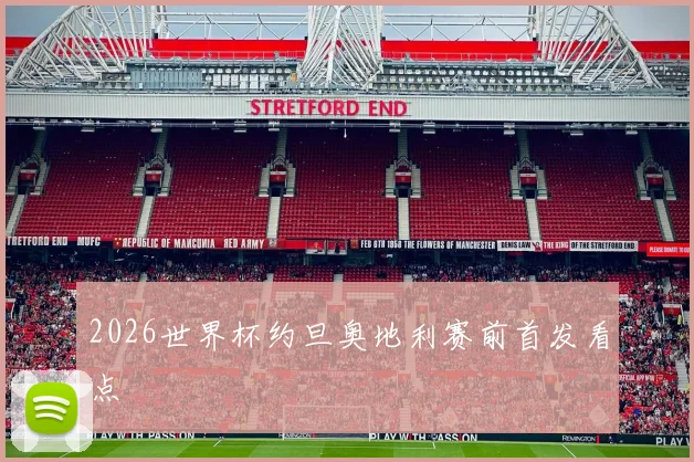 2026世界杯约旦奥地利赛前首发看点
