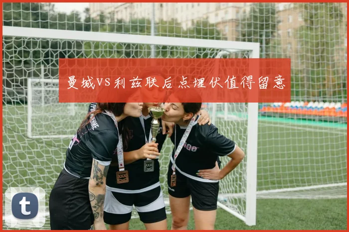 曼城vs利兹联后点埋伏值得留意